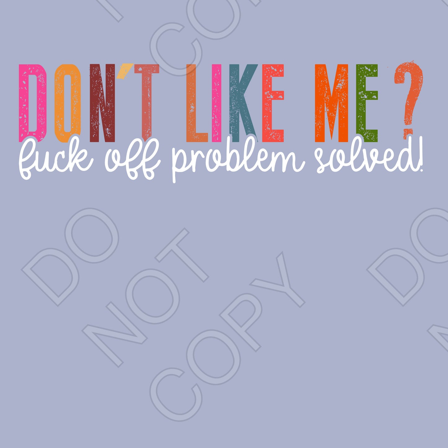 UV-DTF Transfer - Don't Like Me (Fuck Off, Problem Solved)