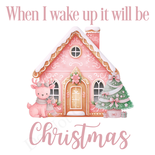 DTF Transfer - When I wake it will be Christmas Pink House Design