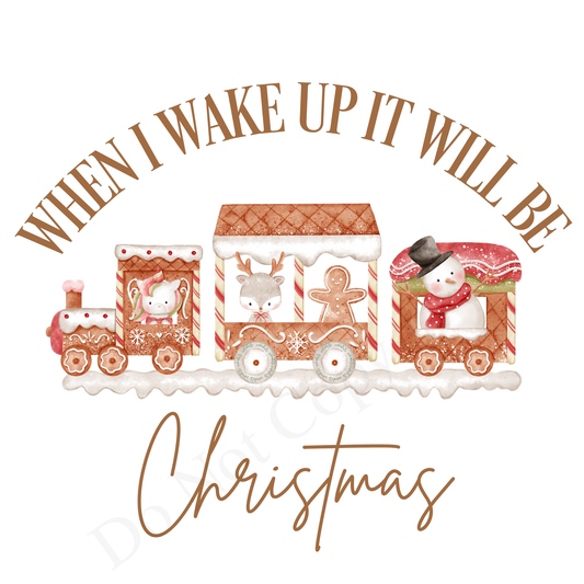 DTF Transfer - When I wake it will be Christmas Gingerbread Train Design