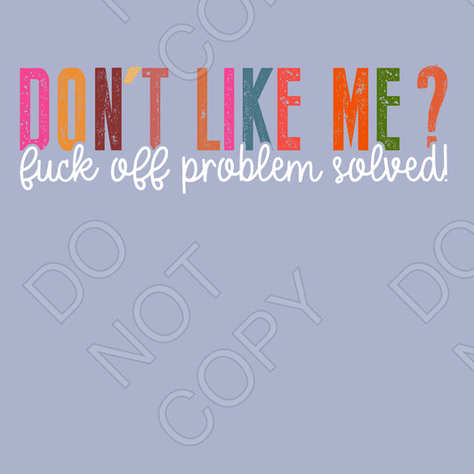 UV-DTF Transfer - Don't Like Me (Fuck Off, Problem Solved)