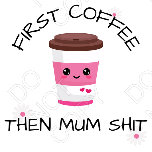 UV-DTF Transfer - First Coffee Then Mum Shit